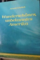 Wunderschones unbekanntes Amerika - Arnold Ehrlich