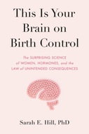 This Is Your Brain on Birth Control: The Surprising Science of Women..