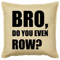 BRO DO YOU EVEN ROW? poduszka 50x50 prezent