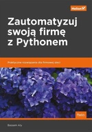 Zautomatyzuj swoją firmę z Pythonem. Praktyczne rozwiązania dla firmowej