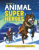 The Book of Animal Superheroes: Amazing True-Life