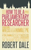 HOW TO BE A PARLIAMENTARY RESEARCHER - Robert Dale [KSIĄŻKA]