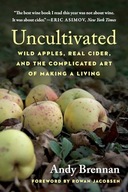 Andy Brennan Uncultivated: Wild Apples, Real Cider, and the Complicated Art