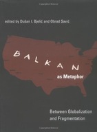 Balkan as Metaphor: Between Globalization and
