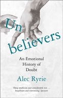 Unbelievers: An Emotional History of Doubt Ryrie