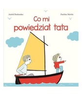 CO MI POWIEDZIAŁ TATA - Astrid Desbordes, Pauline Martin [KSIĄŻKA]