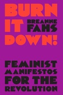 Burn It Down!: Feminist Manifestos for the