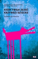 KIEDY TWOJA ZŁOŚĆ KRZYWDZI DZIECKO. PORADNIK...