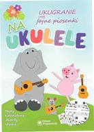 Ukugranie, czyli fajne piosenki na ukulele