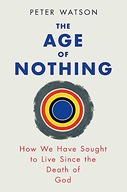 The Age of Nothing: How We Have Sought To Live