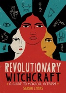 Revolutionary Witchcraft: A Guide to Magical