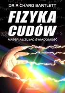 Fizyka cudów – materializując świadomość Bartlett