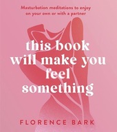 THIS BOOK WILL MAKE YOU FEEL SOMETHING - Florence Bark (KSIĄŻKA)