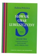 SŁOWNIK GWAR LUBELSZCZYZNY TOM 1 ROLNICTWO NARZĘDZIA ROLNICZE, PRACE POLOWE