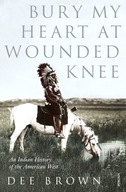 Bury My Heart At Wounded Knee: An Indian History