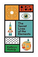 THE SECRET LIVES OF THE ELEMENTS - Kathryn Harkup [KSIĄŻKA]