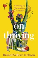 On Thriving: Harnessing Joy Through Life's Great Labors Sellerz-Jackson,