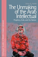 The Unmaking of the Arab Intellectual: Prophecy,
