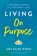 Living On Purpose: Five Deliberate Choices to