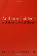 Anthony Giddens and Modern Social Theory Tucker