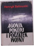 Agonia Pokoju i Początek Wojny - Henryk Batowski