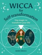 Wicca for Self-Transformation: Use Magic to