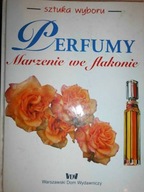 Perfumy marzenie we flakonie - Praca zbiorowa