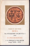 Mowa na pogrzebie Zygmunta I oraz o pochodzeniu i o dziejach Polaków Kromer