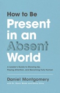 How to Be Present in an Absent World: A Leader s