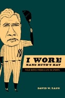 I Wore Babe Ruth s Hat: Field Notes from a Life