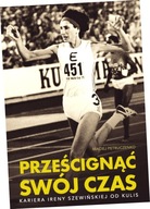 Prześcignąć swój czas. Kariera Ireny Szewińskiej od kulis