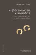 Między ukryciem a jawnością Jacek Wojtysiak