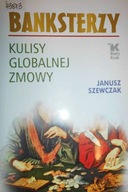 Banksterzy Kulisy globalnej zmowy - Szewczak