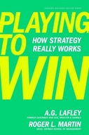 Playing to Win: How Strategy Really Works A G LAFLEY