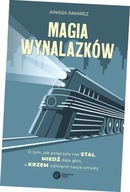 Magia wynalazków. O tym, jak połączyła nas stal, miedź dała głos, a krzem o