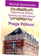 Tajemnicze miasto. Spacery po Warszawie. Praga Północ