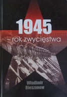 1945 - ROK ZWYCIĘSTWA - Władimir Bieszanow