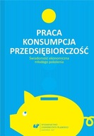 PRACA - KONSUMPCJA - PRZEDSIĘBIORCZOŚĆ