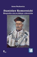 Stanisław Komornicki Biografia niezwykłego człowieka - Anna Pachowicz