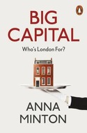 Big Capital: Who Is London For? Minton Anna
