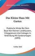 Das Kleine Haus Mit Garten: Praktische Winke Bei Dem Baue Von Kleinen