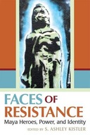Faces of Resistance: Maya Heroes, Power, and