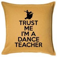 TRUST ME I'M A DANCE TEACHER poduszka prezent