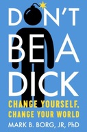 Don T be a Dick: Change Yourself, Change Your