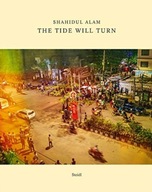 Shahidul Alam: The Tide Will Turn Alam Shahidul