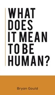 What Does It Mean To Be Human? Gould Bryan