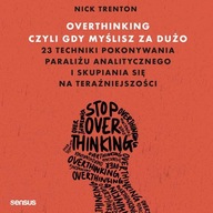 Overthinking, czyli gdy myślisz za dużo. 23 techniki pokonywania paraliżu a