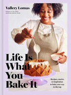 Life Is What You Bake It: Recipes, Stories, and