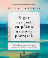 Nigdy nie jest za późno na nowy początek Julia Cameron