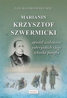 Marianin Krzysztof Szwermicki Apostoł zesłańców syberyjskich i jego irkucka